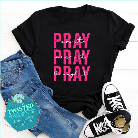 Pray On it,  Pray over it,  Pray Through it